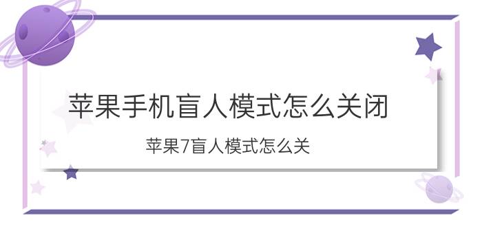 苹果手机盲人模式怎么关闭 苹果7盲人模式怎么关？